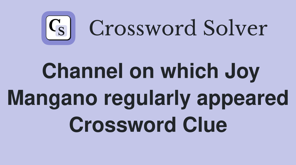 Channel on which Joy Mangano regularly appeared Crossword Clue