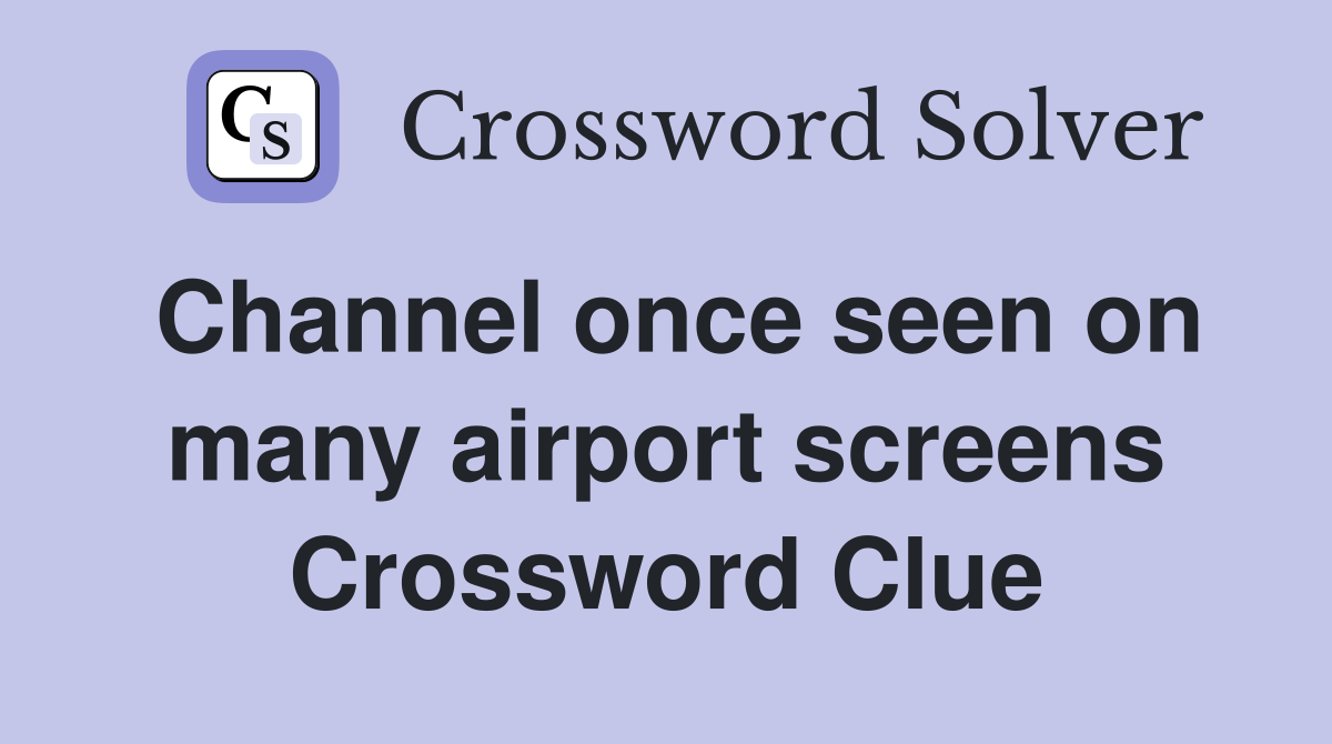 Channel once seen on many airport screens Crossword Clue