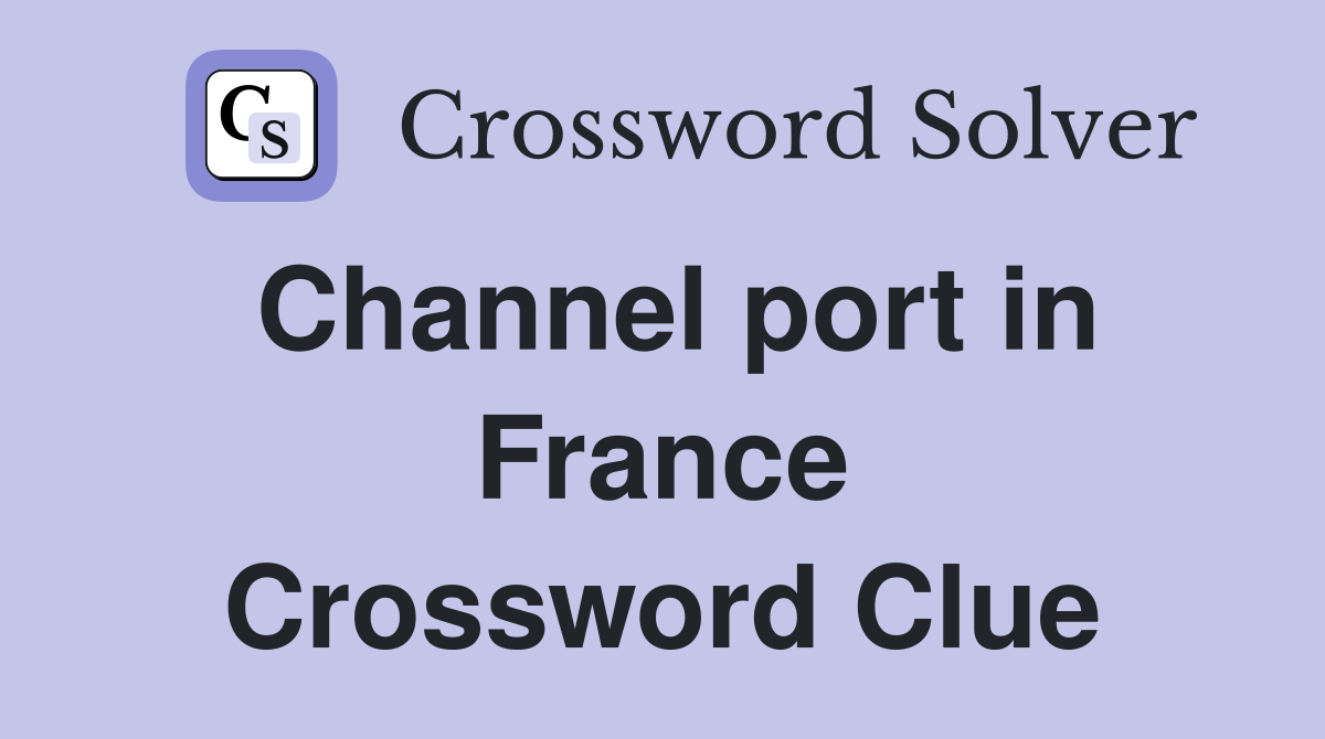 Channel port in France Crossword Clue