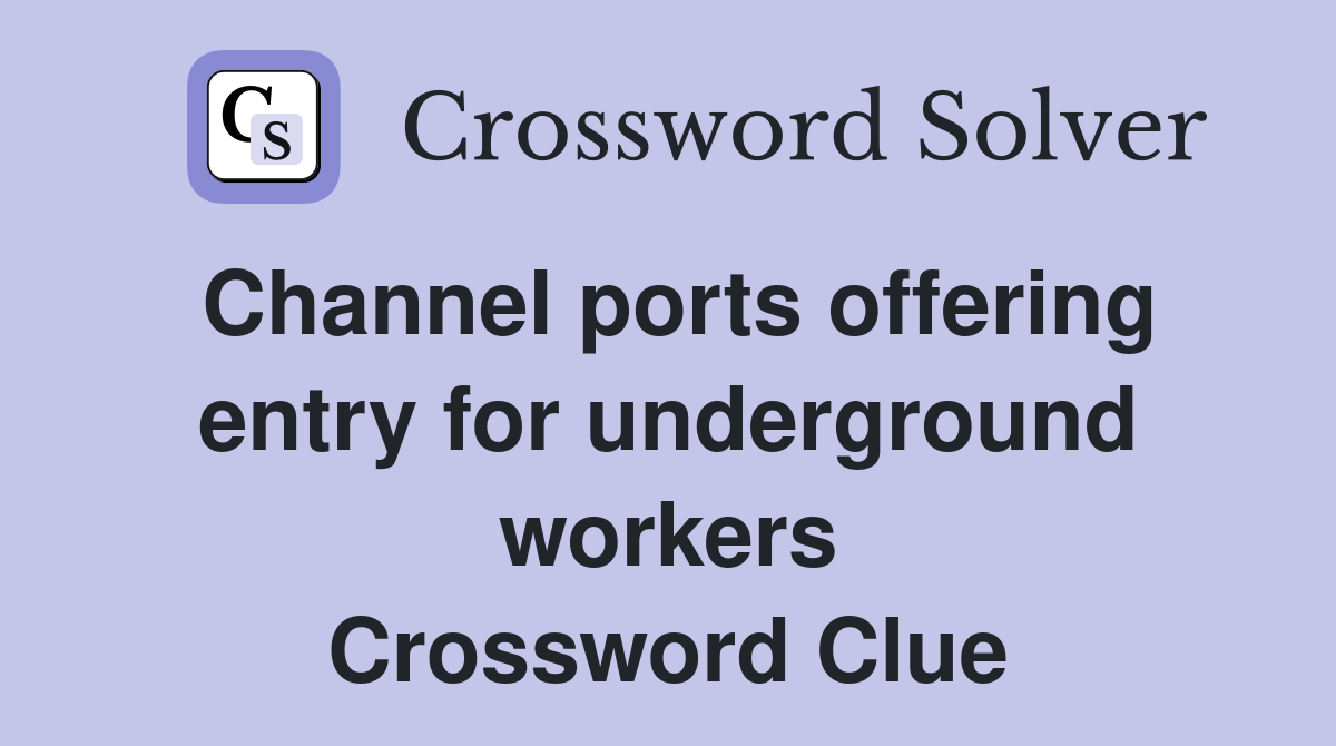 Channel ports offering entry for underground workers Crossword Clue