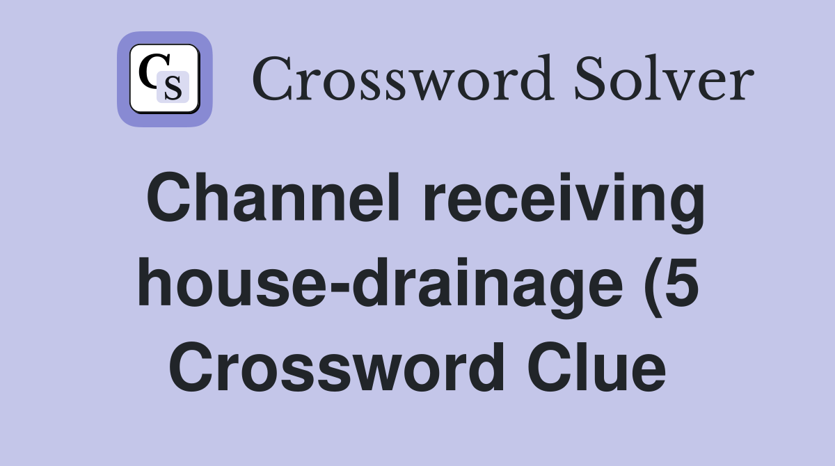 Channel receiving house drainage (5) Crossword Clue Answers Channel receiving house drainage (5) Crossword Clue Answers