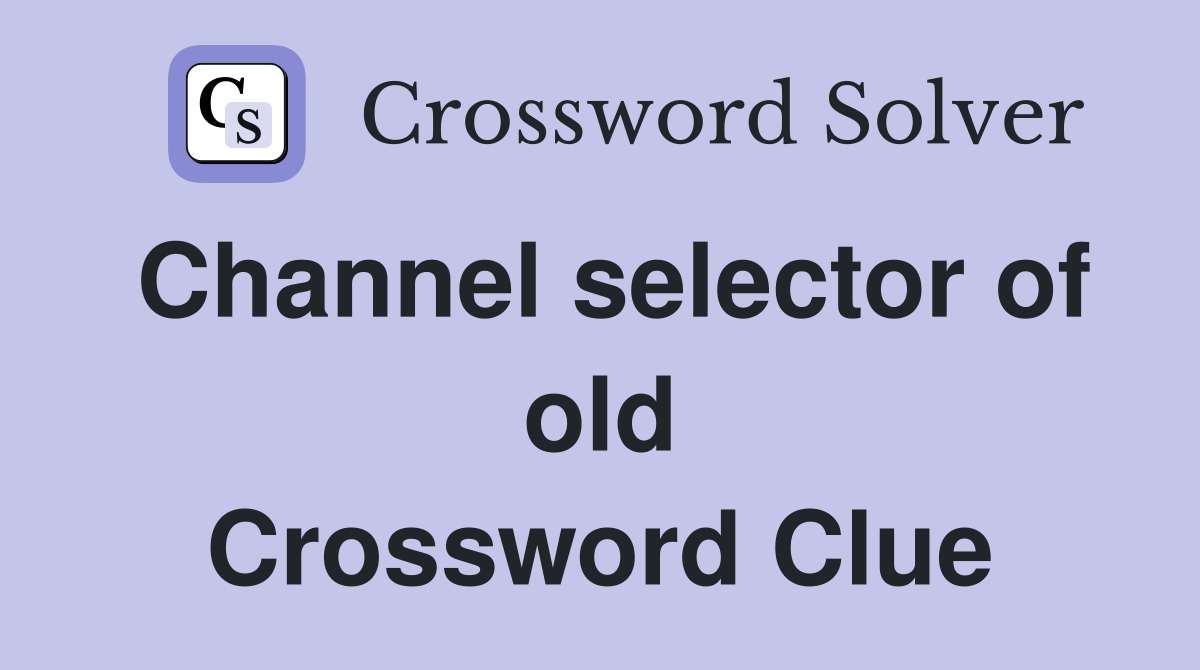 Channel selector of old Crossword Clue