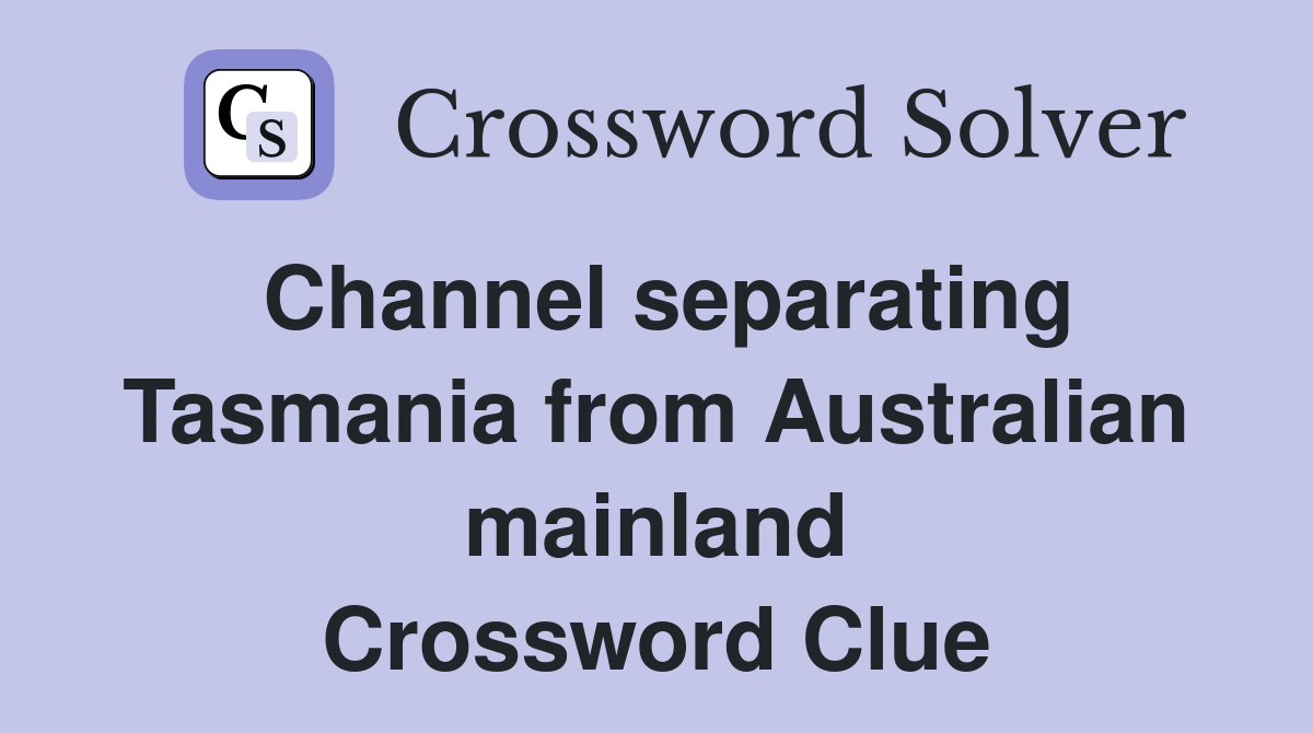 Channel separating Tasmania from Australian mainland Crossword Clue