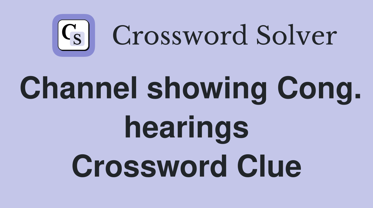 Channel showing Cong. hearings Crossword Clue