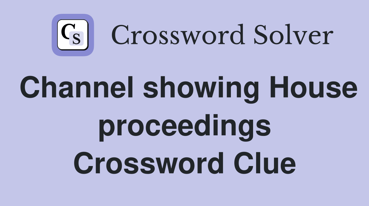Channel showing House proceedings Crossword Clue
