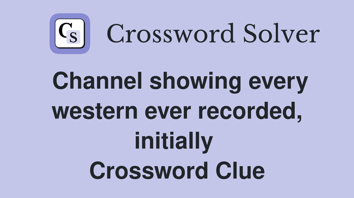Channel showing every western ever recorded, initially  Crossword Clue