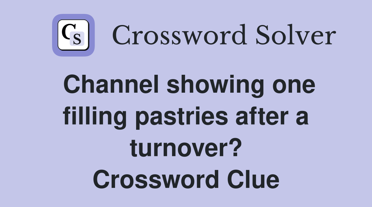 Channel showing one filling pastries after a turnover? Crossword Clue