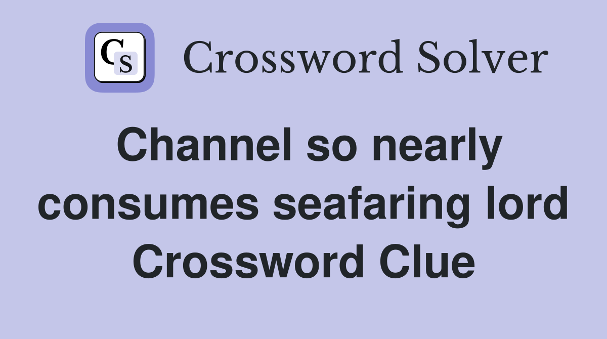 Channel so nearly consumes seafaring lord Crossword Clue