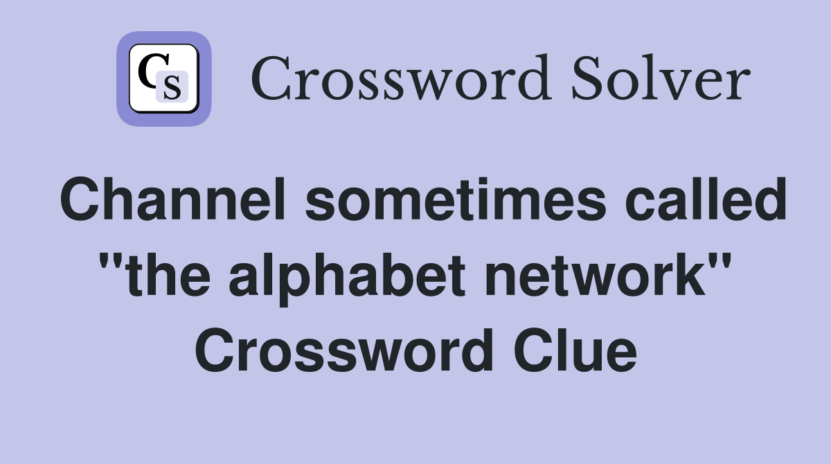 Channel sometimes called "the alphabet network" Crossword Clue