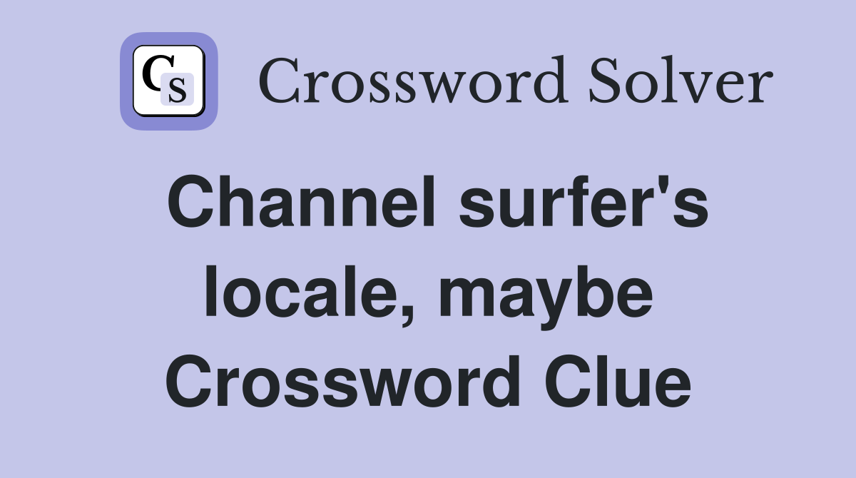 Channel surfer's locale, maybe Crossword Clue