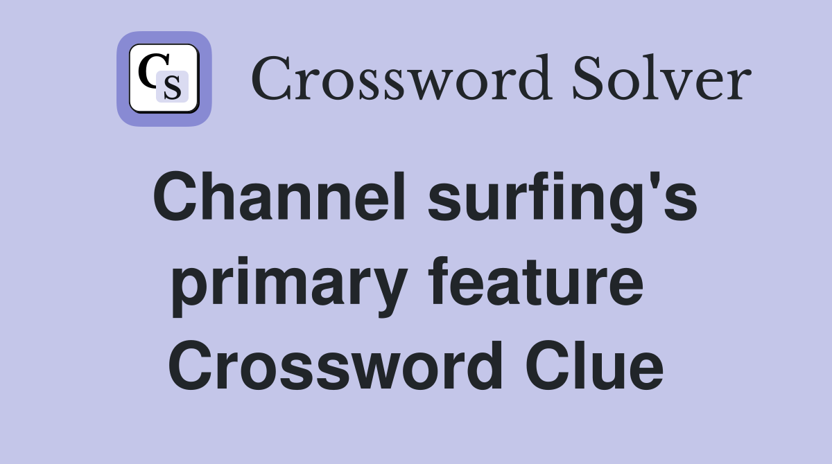 Channel surfing's primary feature  Crossword Clue