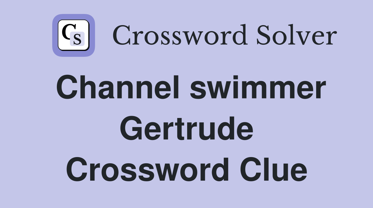 Channel swimmer Gertrude Crossword Clue