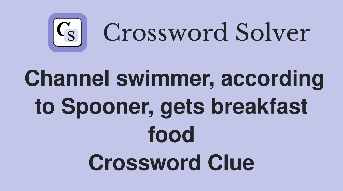 Channel swimmer, according to Spooner, gets breakfast food Crossword Clue