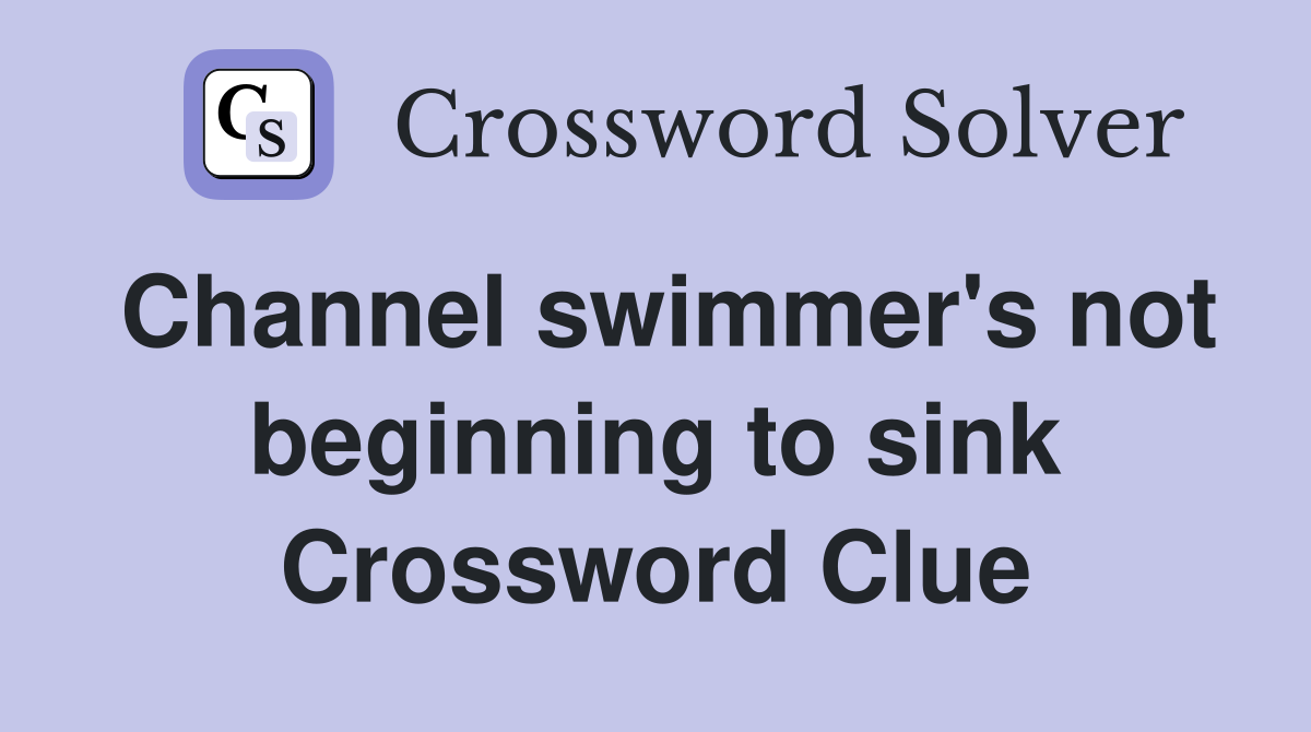 Channel swimmer's not beginning to sink Crossword Clue