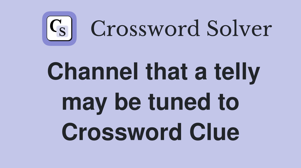 Channel that a telly may be tuned to Crossword Clue