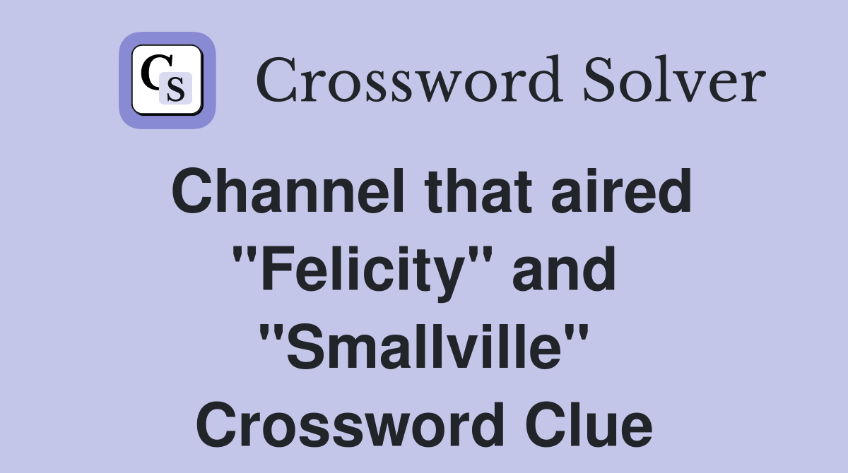 Channel that aired "Felicity" and "Smallville" Crossword Clue