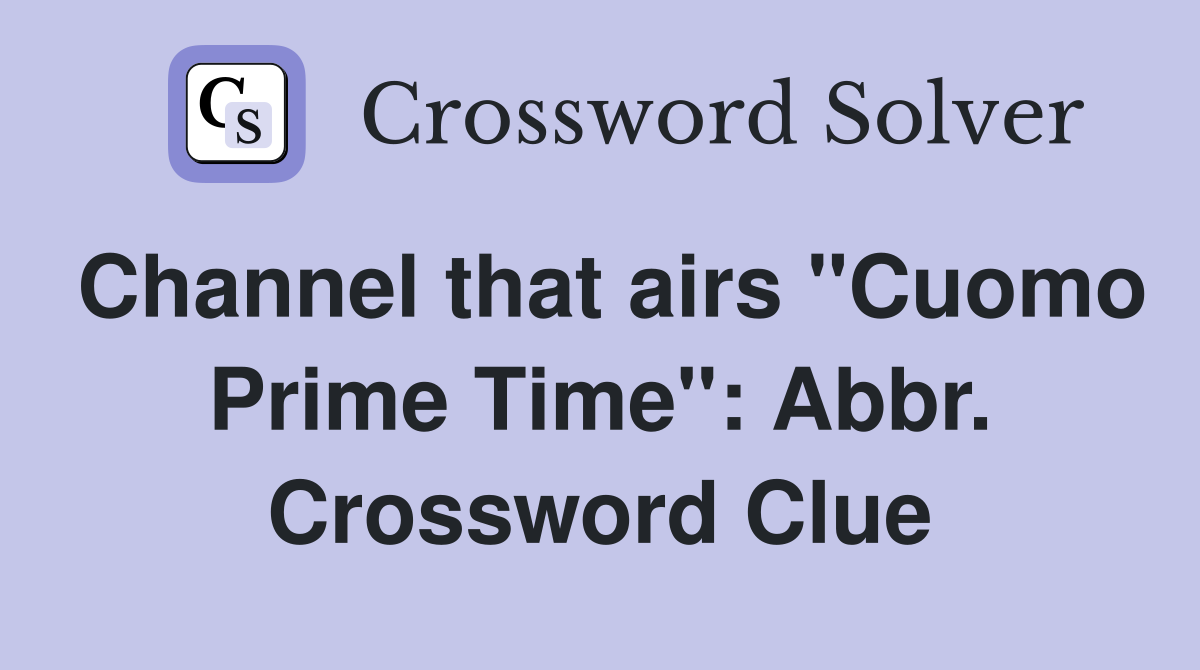 Channel that airs "Cuomo Prime Time": Abbr. Crossword Clue