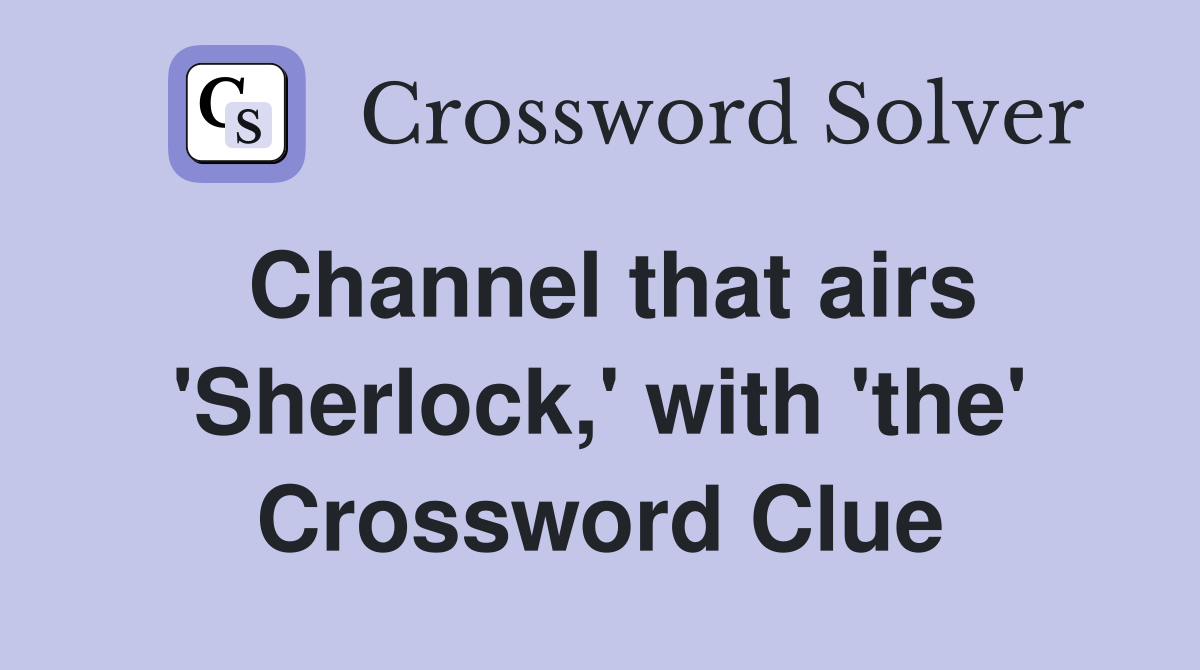 Channel that airs 'Sherlock,' with 'the' Crossword Clue