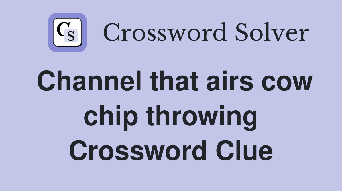 Channel that airs cow chip throwing Crossword Clue