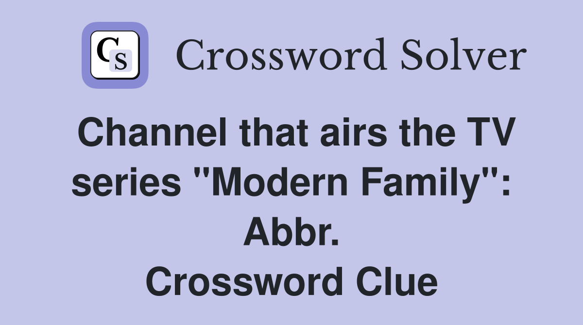 Channel that airs the TV series "Modern Family": Abbr. Crossword Clue