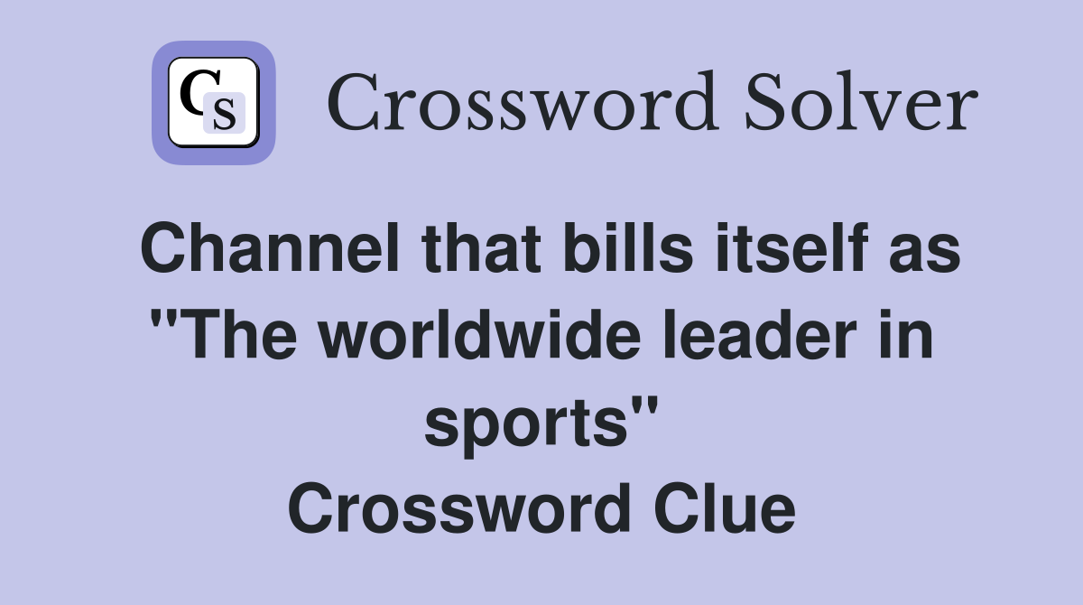 Channel that bills itself as "The worldwide leader in sports" Crossword Clue