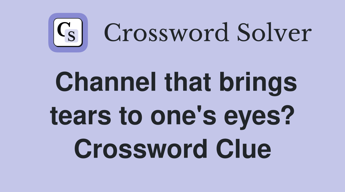Channel that brings tears to one's eyes? Crossword Clue