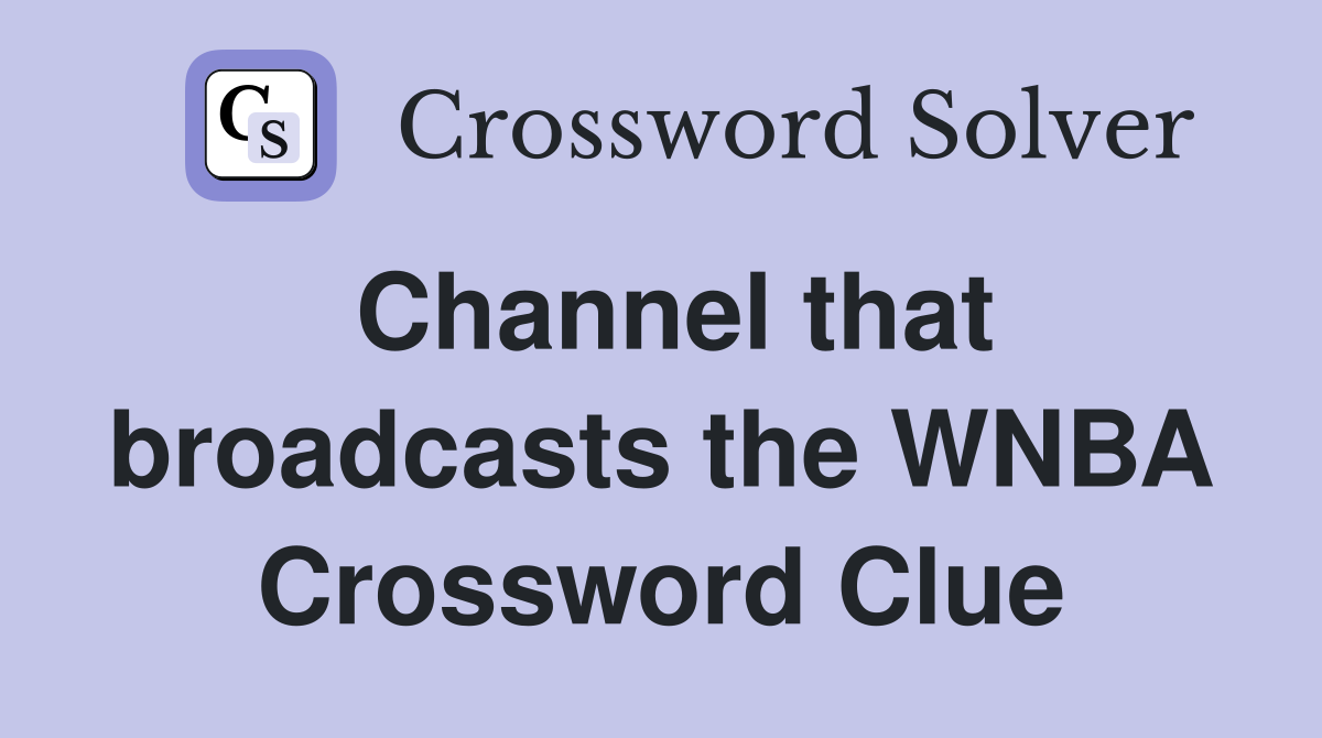 Channel that broadcasts the WNBA Crossword Clue