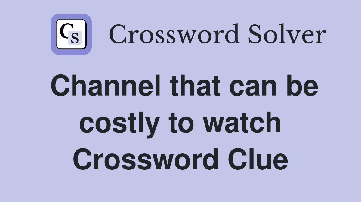 Channel that can be costly to watch Crossword Clue
