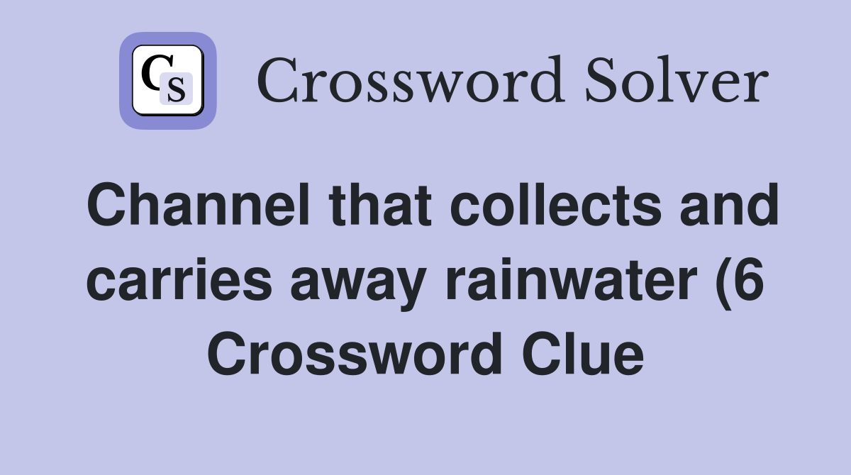 Channel that collects and carries away rainwater (6) Crossword Clue Channel that collects and carries away rainwater (6) Crossword Clue