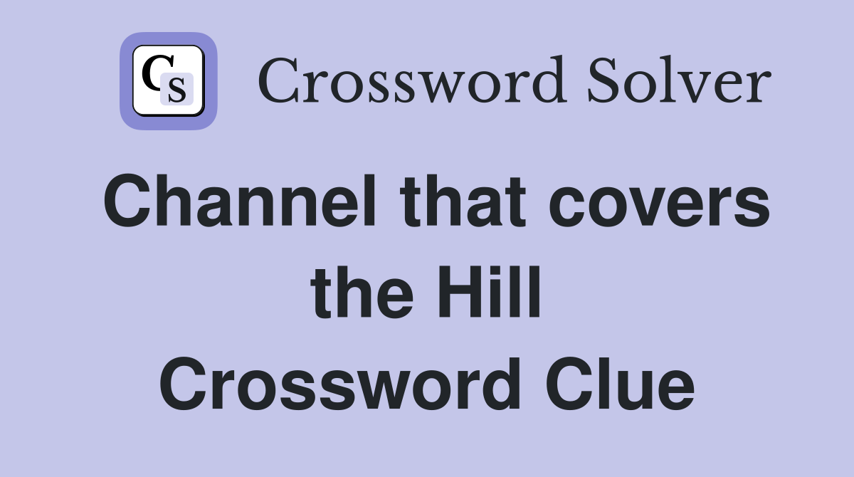 Channel that covers the Hill Crossword Clue