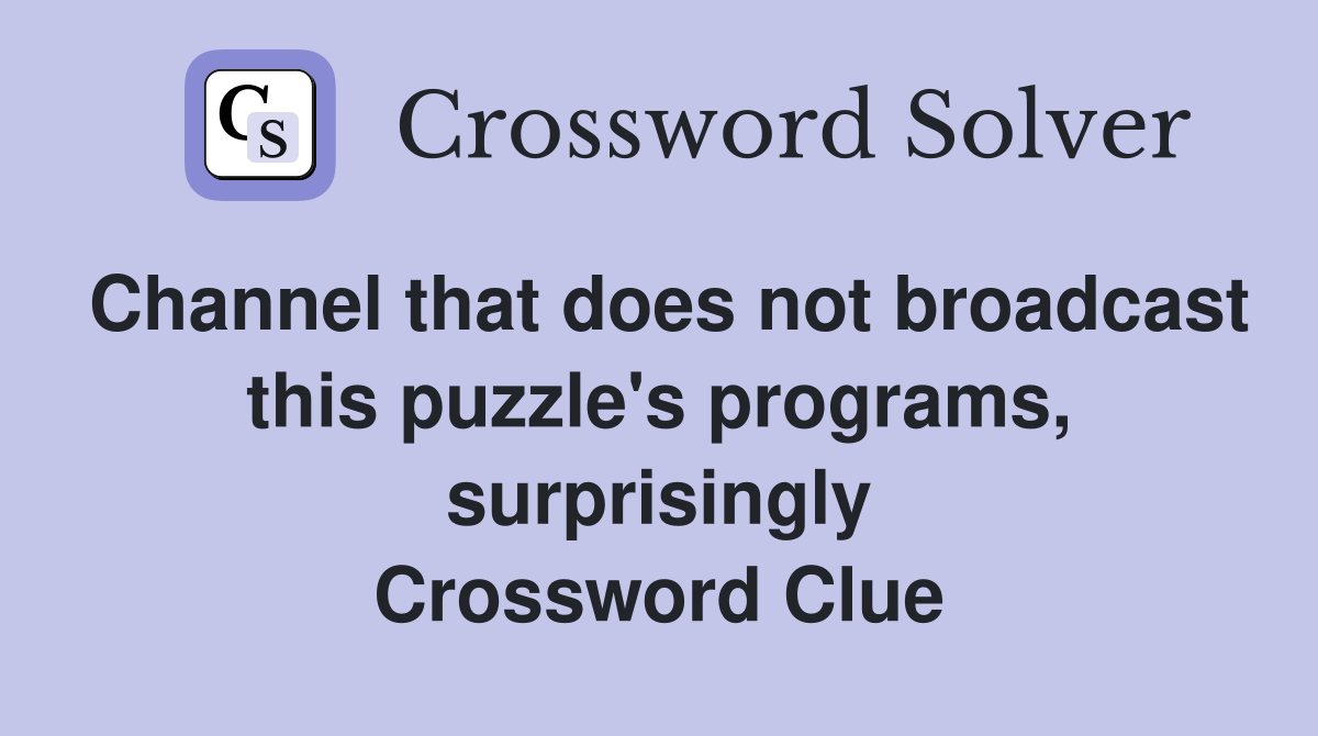 Channel that does not broadcast this puzzle's programs, surprisingly Crossword Clue