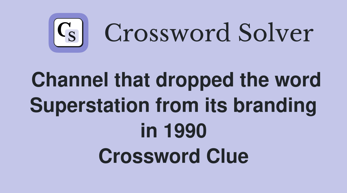 Channel that dropped the word Superstation from its branding in 1990 Crossword Clue