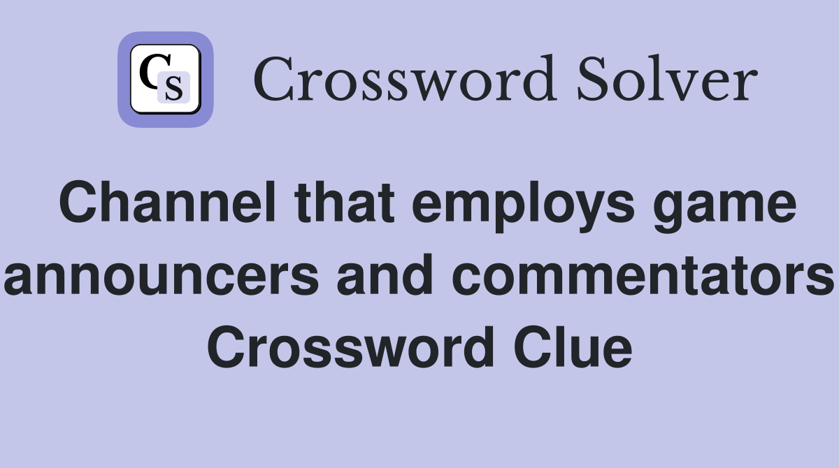 Channel that employs game announcers and commentators Crossword Clue