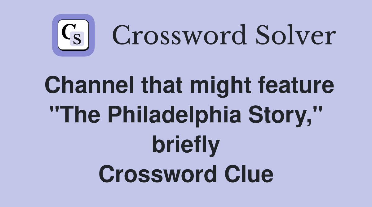 Channel that might feature "The Philadelphia Story," briefly Crossword Clue