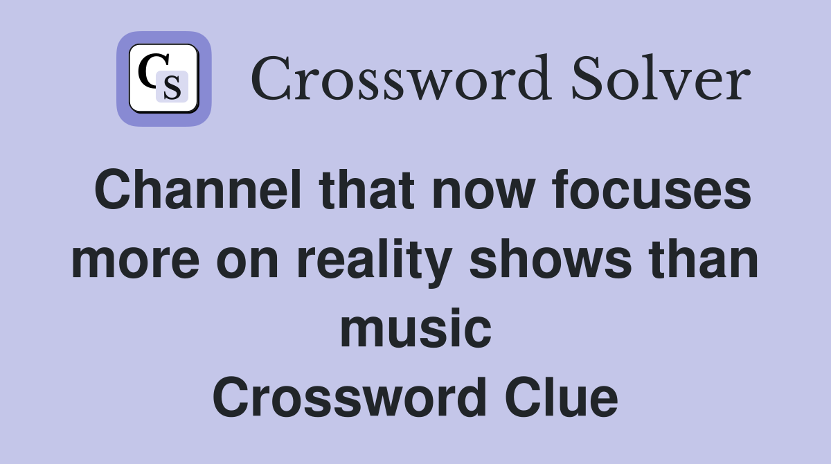 Channel that now focuses more on reality shows than music Crossword Clue
