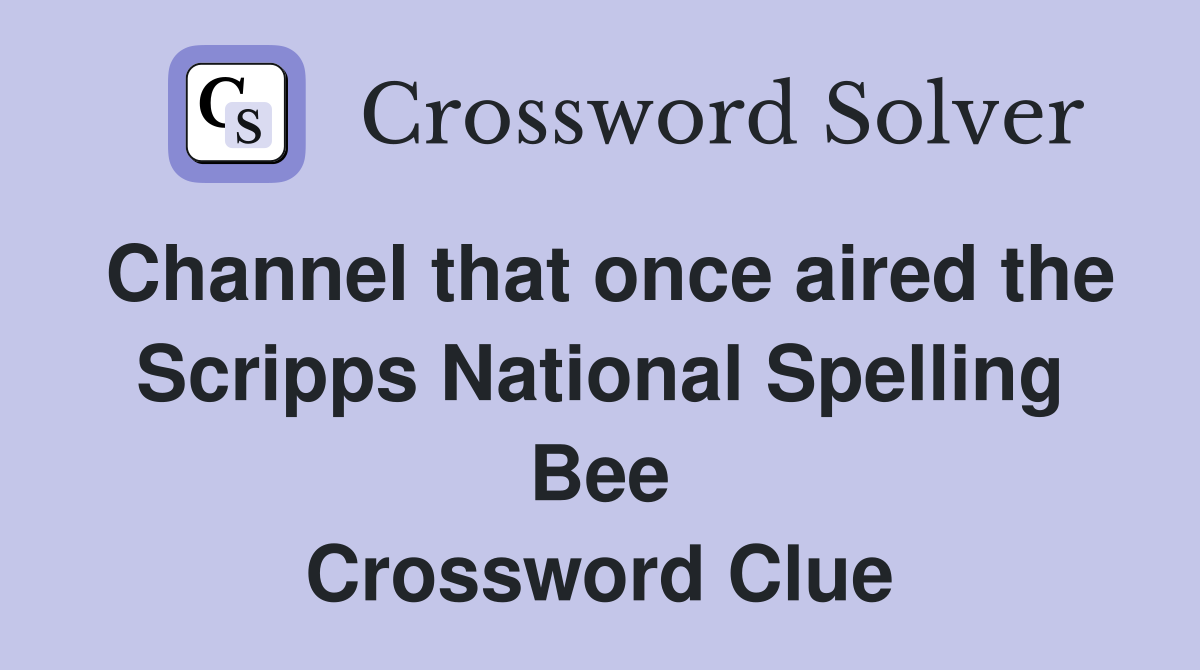 Channel that once aired the Scripps National Spelling Bee Crossword Clue