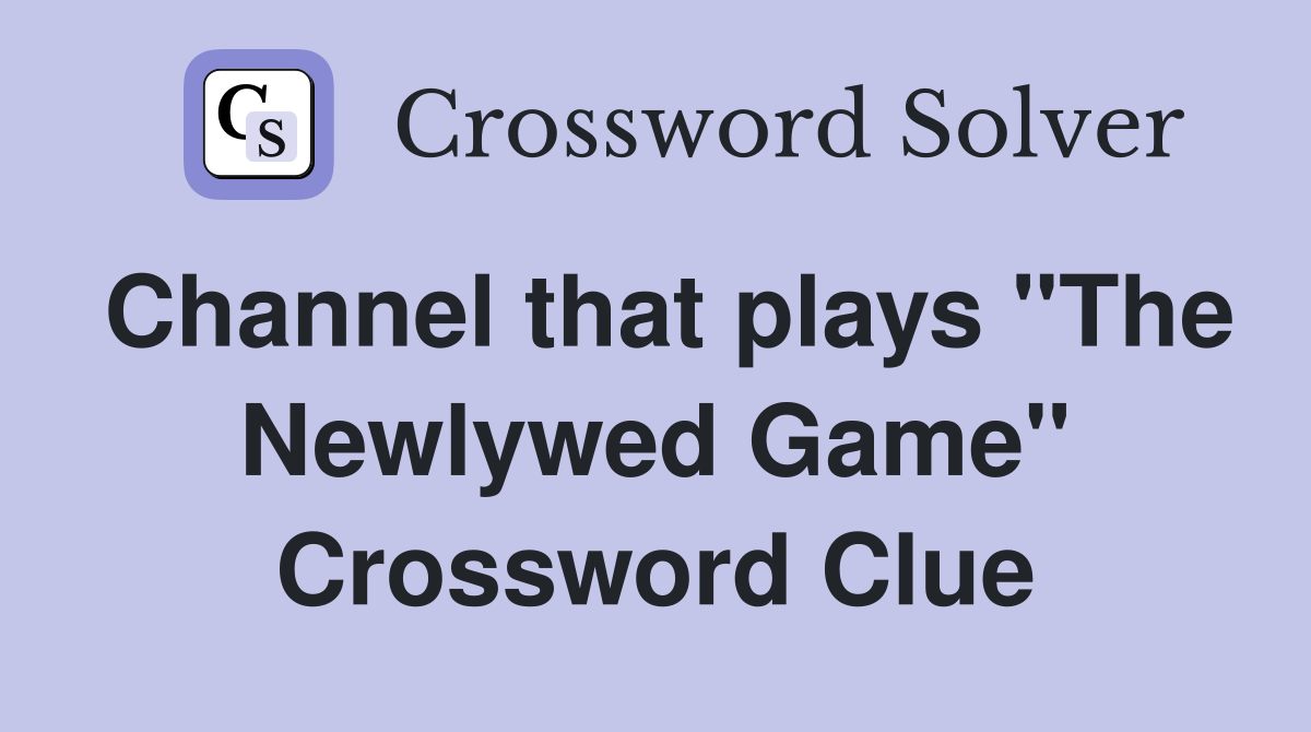 Channel that plays "The Newlywed Game" Crossword Clue