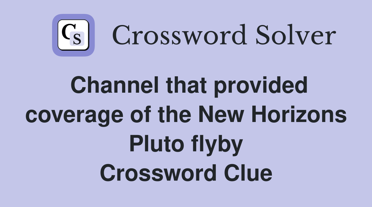 Channel that provided coverage of the New Horizons Pluto flyby Crossword Clue