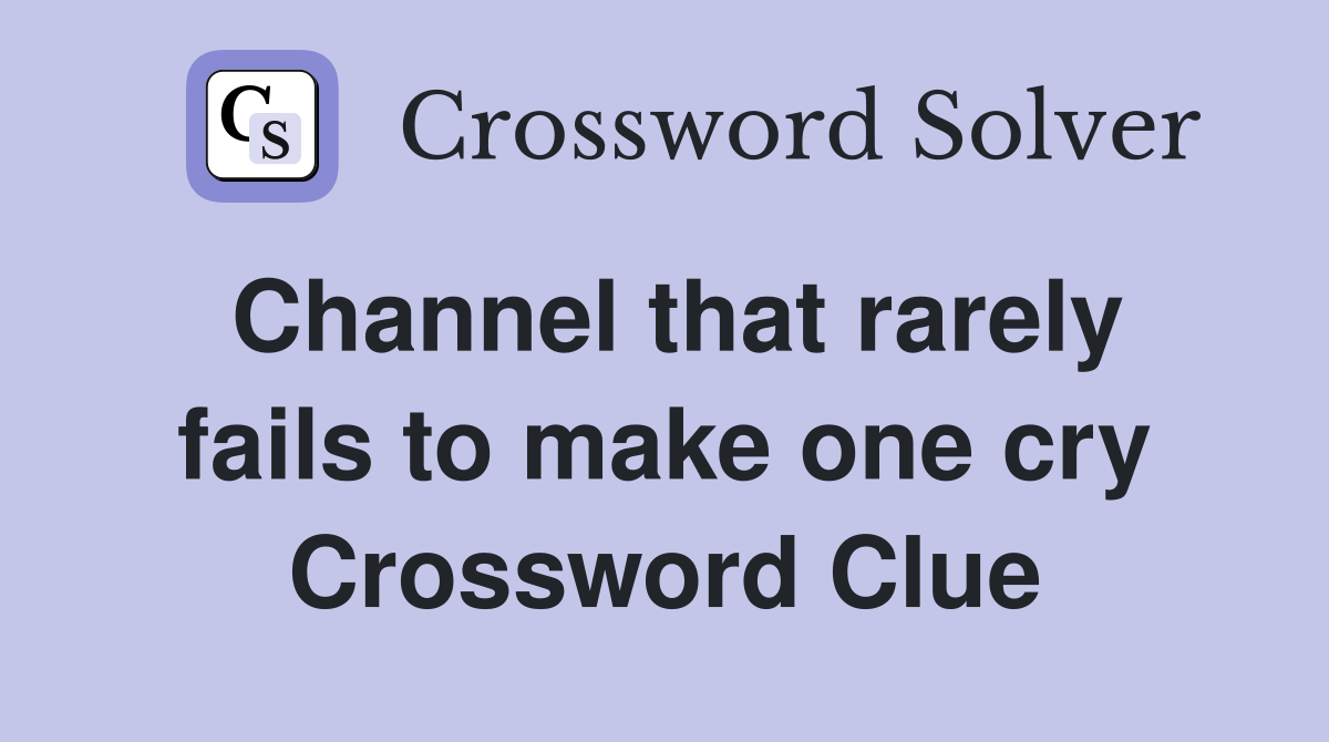 Channel that rarely fails to make one cry Crossword Clue