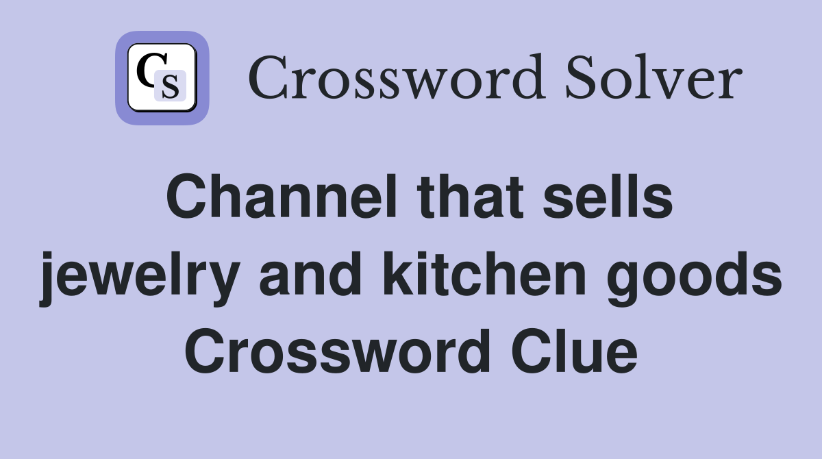 Channel that sells jewelry and kitchen goods Crossword Clue