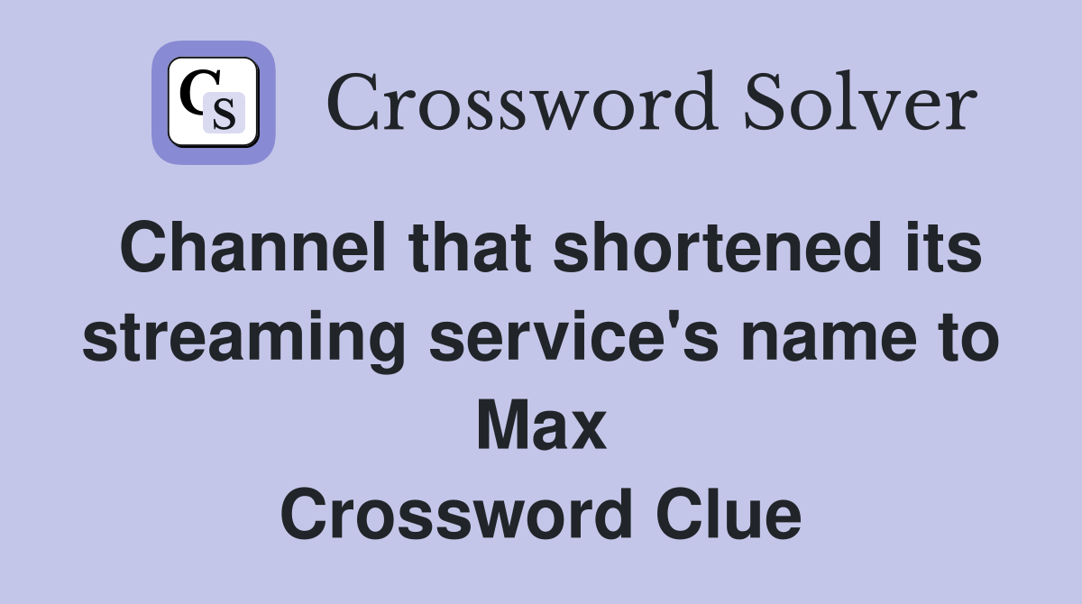 Channel that shortened its streaming service's name to Max Crossword Clue