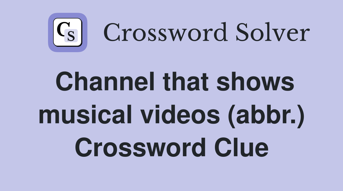 Channel that shows musical videos (abbr.) Crossword Clue