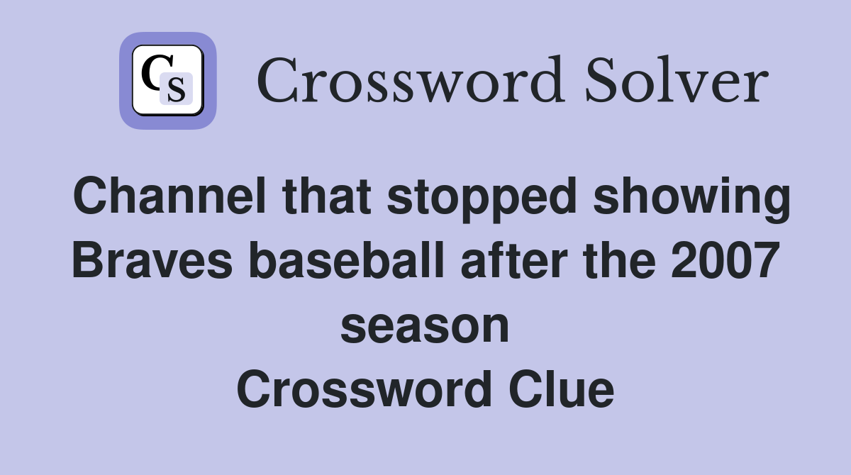 Channel that stopped showing Braves baseball after the 2007 season Crossword Clue