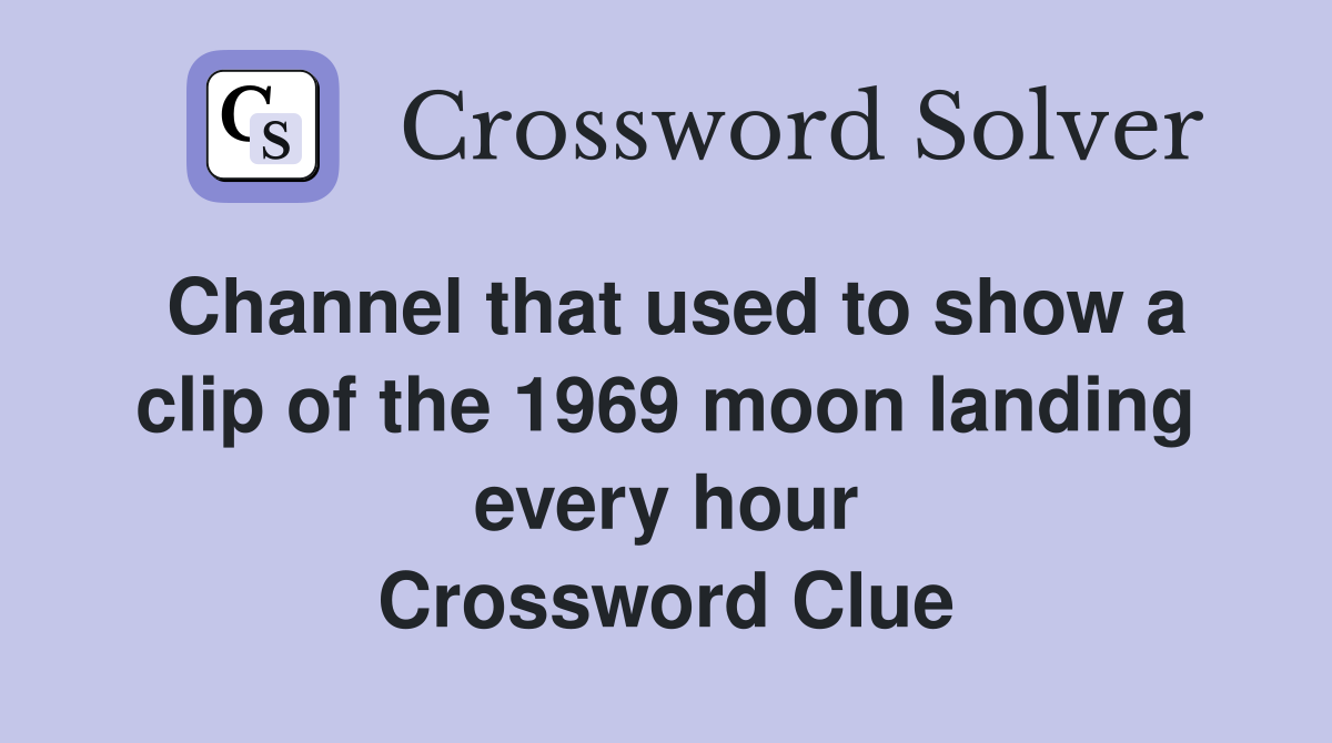 Channel that used to show a clip of the 1969 moon landing every hour Crossword Clue