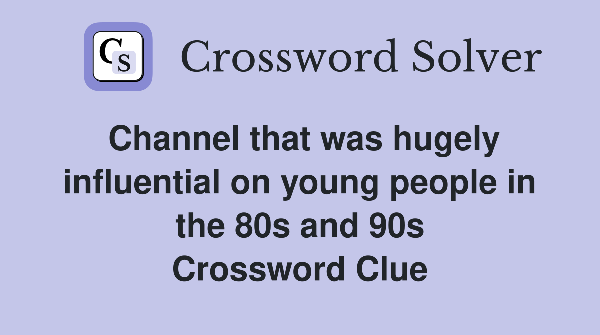 Channel that was hugely influential on young people in the 80s and 90s Crossword Clue