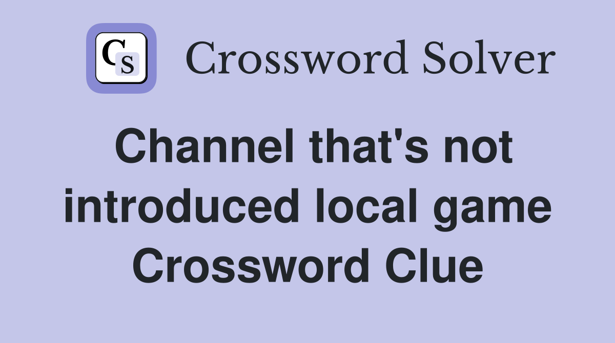 Channel that's not introduced local game Crossword Clue