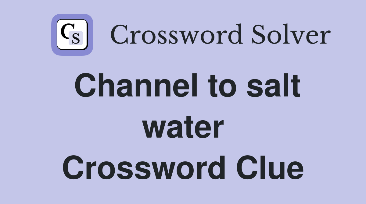 Channel to salt water Crossword Clue