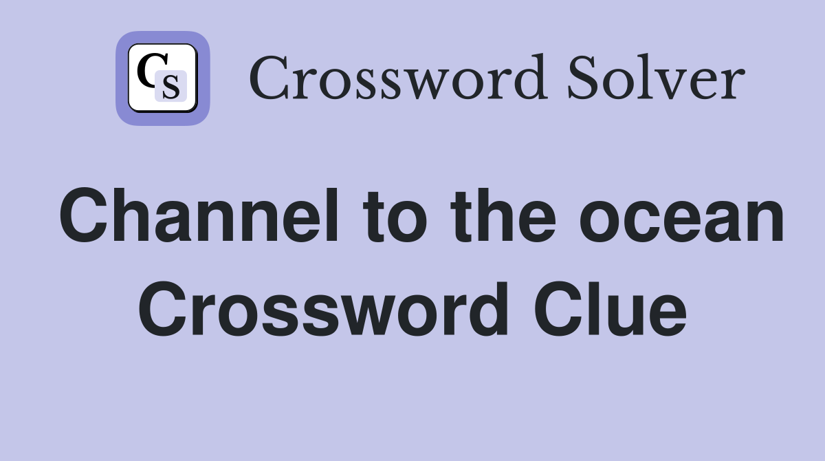 Channel to the ocean Crossword Clue