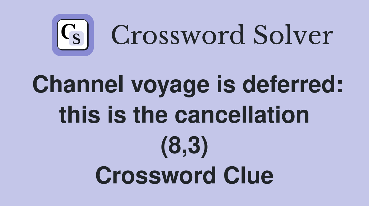 Channel voyage is deferred: this is the cancellation (8,3) Crossword Clue