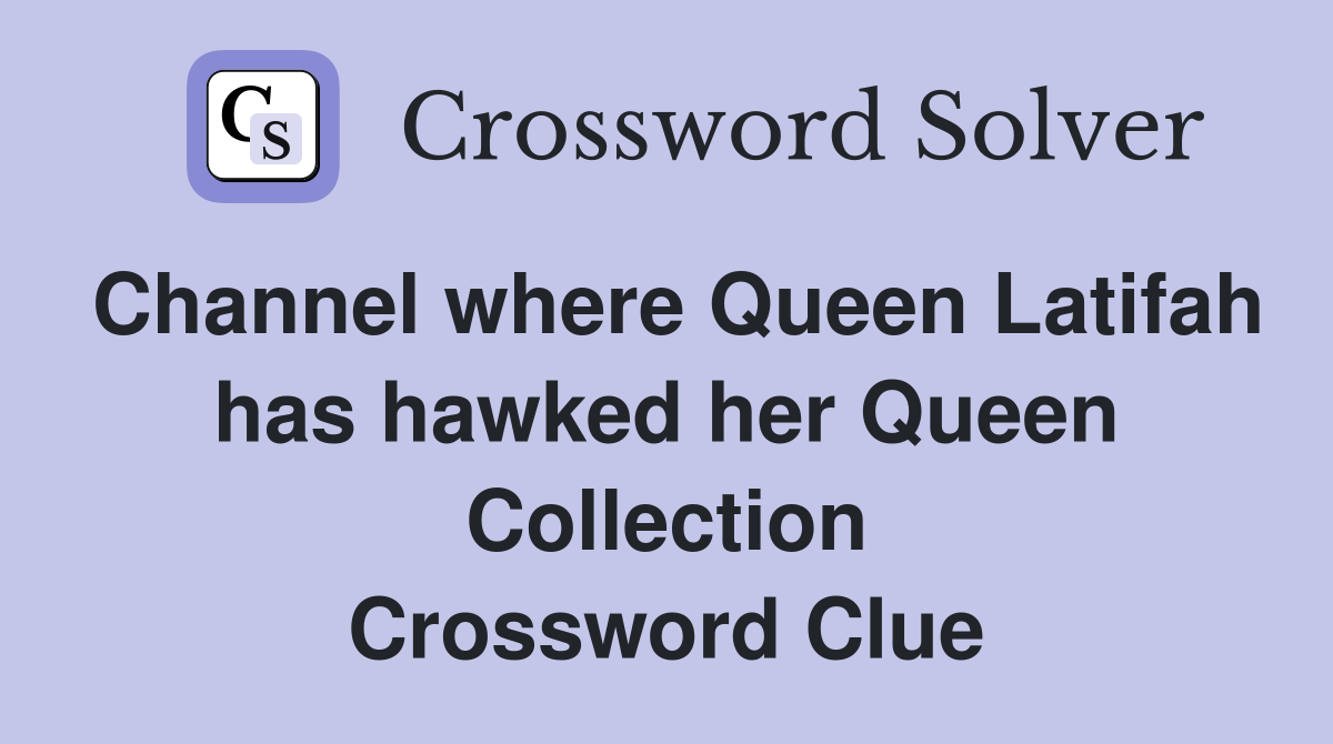 Channel where Queen Latifah has hawked her Queen Collection Crossword Clue
